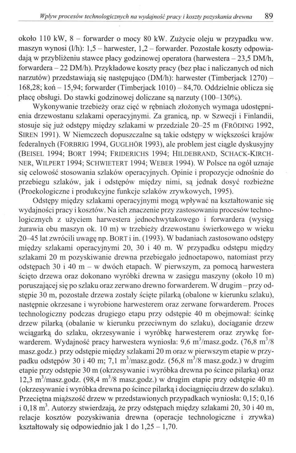 Przykładowe koszty pracy (bez płac i naliczanych od nich narzutów) przedstawiają się następująco (DMIh): harwester (Timberjack 1270) - 168,28; koń - 15 94; forwarder (Timberjack 1010) - 84,70.