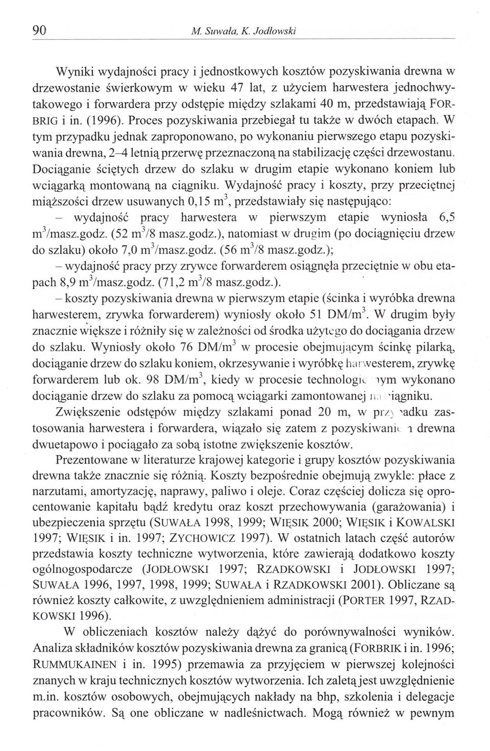 szlakami 40 m, przedstawiają FOR BRlG i in. (1996). Proces pozyskiwania przebiegał tu także w dwóch etapach.