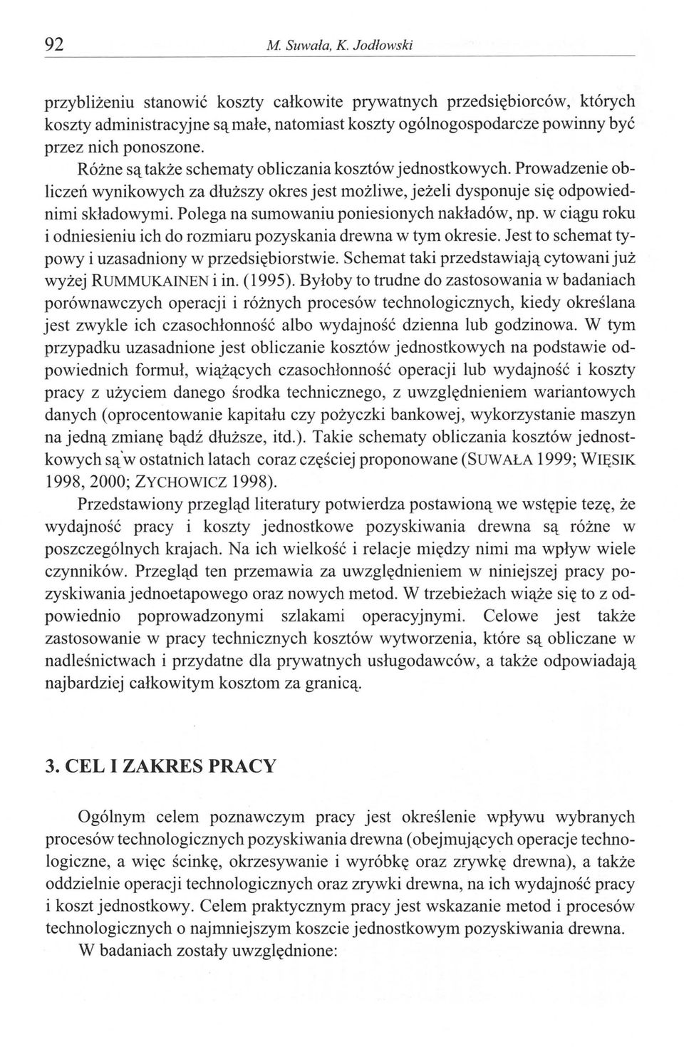 Różne są także schematy obliczania kosztów jednostkowych. Prowadzenie obliczeń wynikowych za dłuższy okres jest możliwe, jeżeli dysponuje się odpowiednimi składowymi.