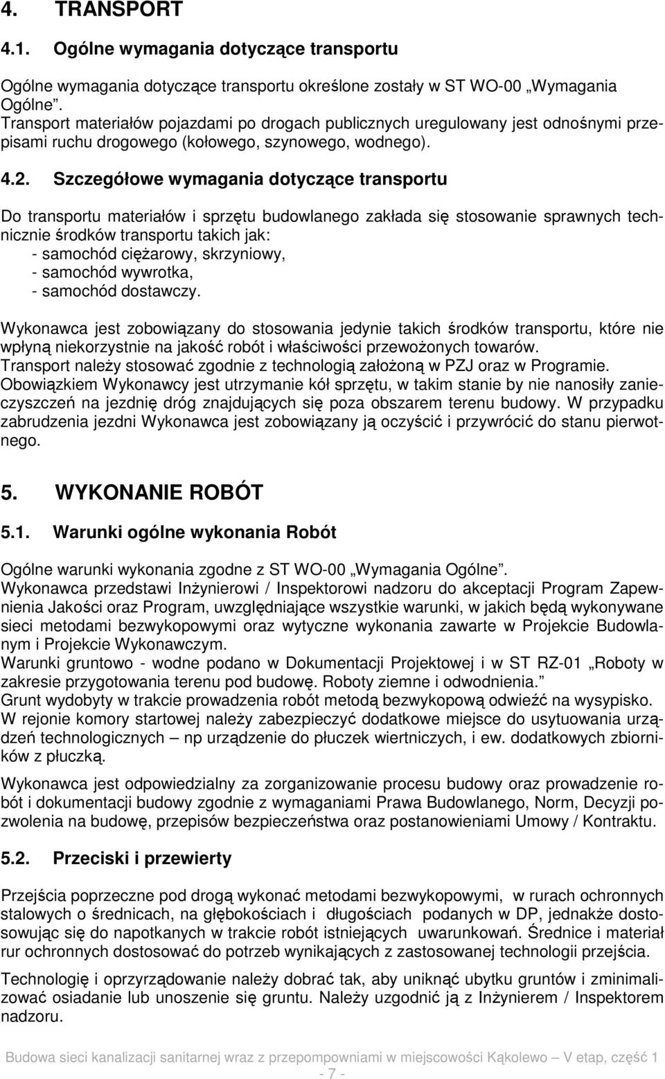 Szczegółowe wymagania dotyczące transportu Do transportu materiałów i sprzętu budowlanego zakłada się stosowanie sprawnych technicznie środków transportu takich jak: - samochód cięŝarowy, skrzyniowy,