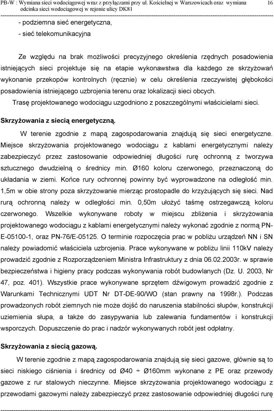 projektuje się na etapie wykonawstwa dla każdego ze skrzyżowań wykonanie przekopów kontrolnych (ręcznie) w celu określenia rzeczywistej głębokości posadowienia istniejącego uzbrojenia terenu oraz
