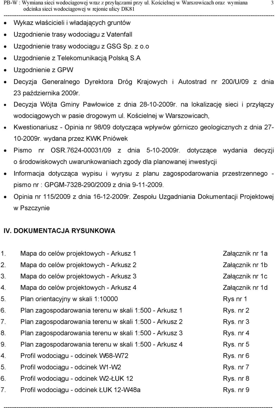 o Uzgodnienie z Telekomunikacją Polską S.A Uzgodnienie z GPW Decyzja Generalnego Dyrektora Dróg Krajowych i Autostrad nr 200/U/09 z dnia 23 października 2009r.