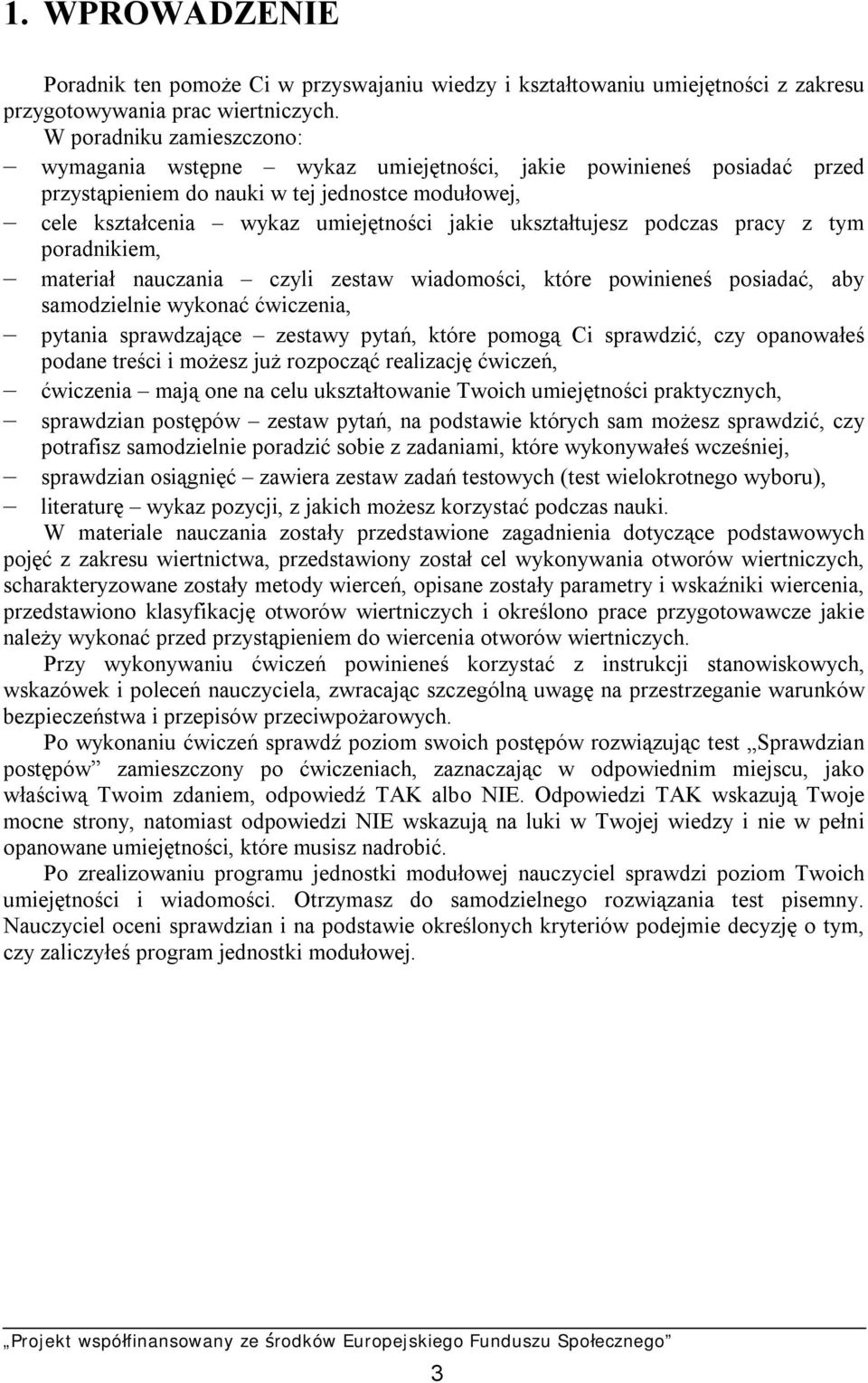 ukształtujesz podczas pracy z tym poradnikiem, materiał nauczania czyli zestaw wiadomości, które powinieneś posiadać, aby samodzielnie wykonać ćwiczenia, pytania sprawdzające zestawy pytań, które