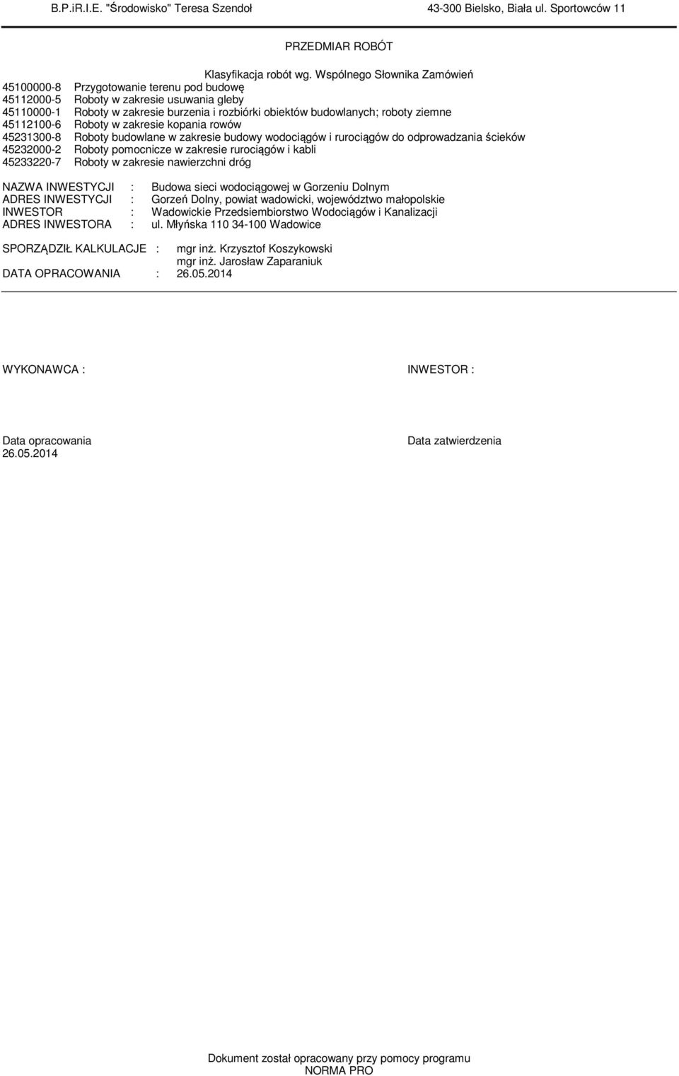 wodociągów i rurociągów do odprowadzania ścieków 45232000-2 Roboty pomocnicze w zakresie rurociągów i kabli 45233220-7 Roboty w zakresie nawierzchni dróg NAZWA INWESTYCJI : Budowa sieci wodociągowej