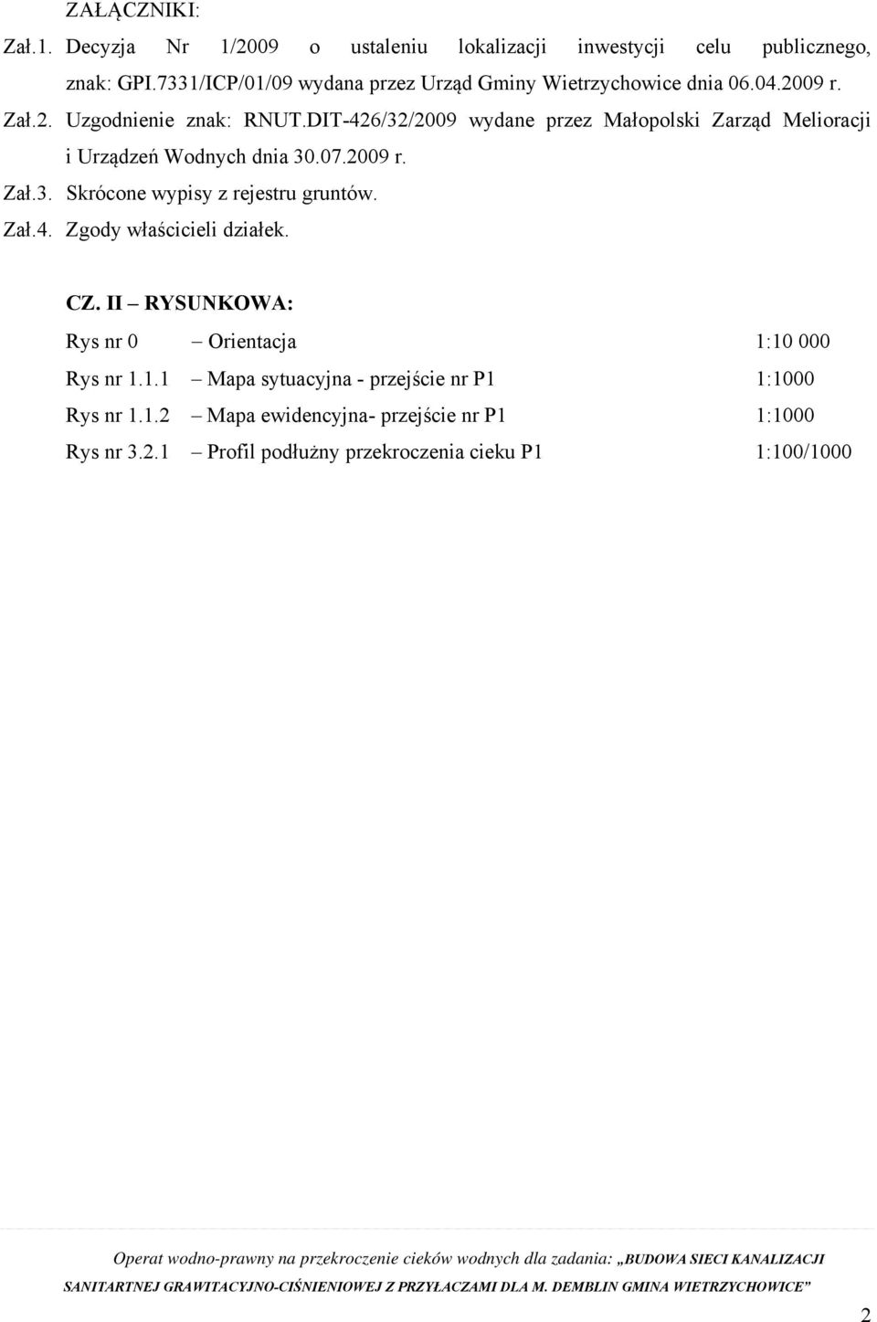 DIT-426/32/2009 wydane przez Małopolski Zarząd Melioracji i Urządzeń Wodnych dnia 30.07.2009 r. Zał.3. Skrócone wypisy z rejestru gruntów. Zał.4. Zgody właścicieli działek.