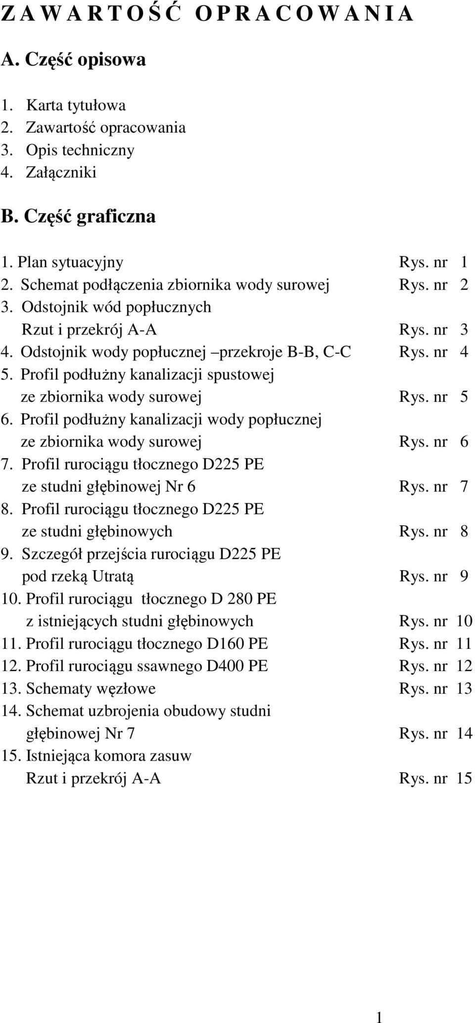 Profil podłużny kanalizacji spustowej ze zbiornika wody surowej Rys. nr 5 6. Profil podłużny kanalizacji wody popłucznej ze zbiornika wody surowej Rys. nr 6 7.