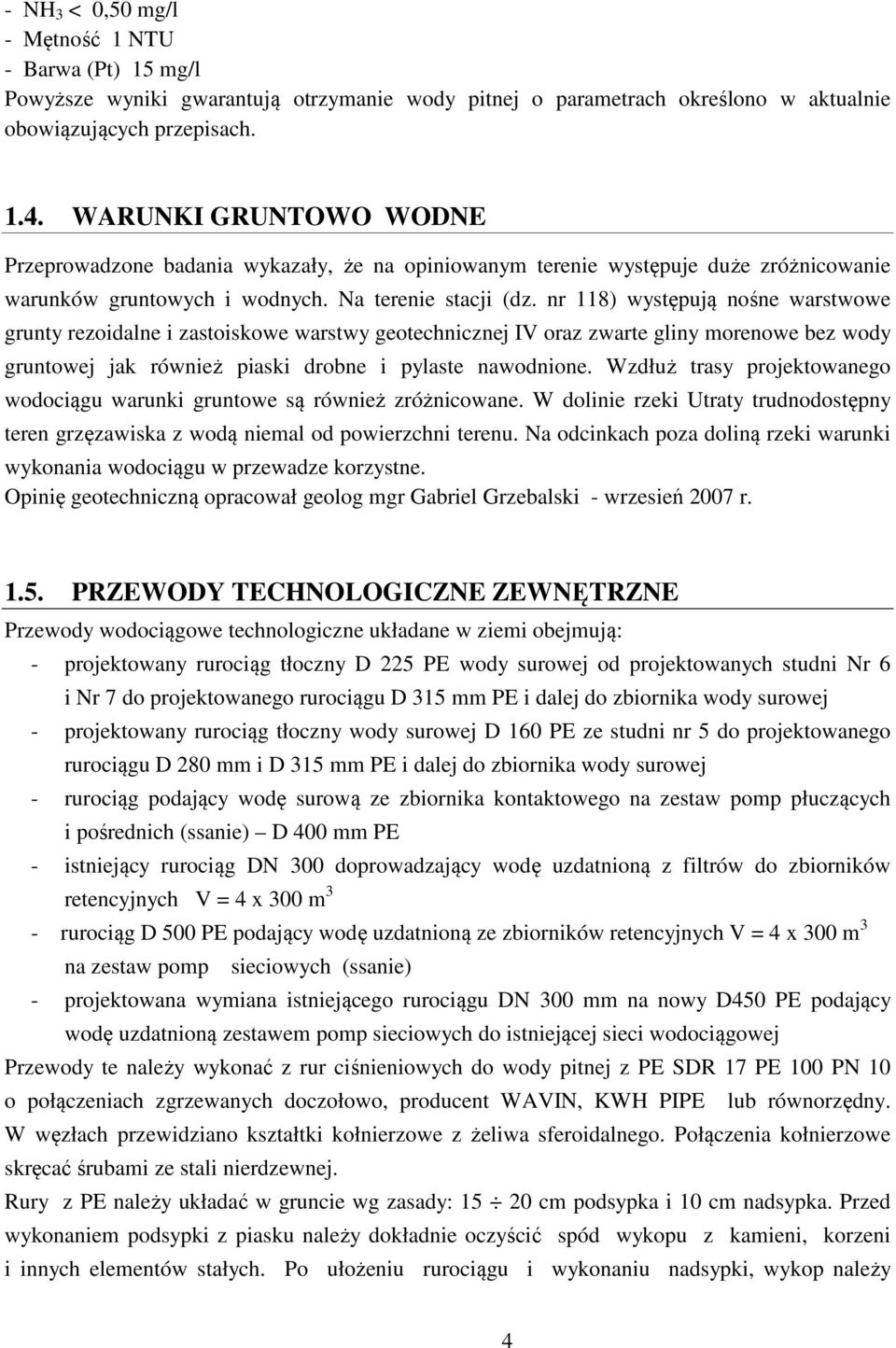 nr 118) występują nośne warstwowe grunty rezoidalne i zastoiskowe warstwy geotechnicznej IV oraz zwarte gliny morenowe bez wody gruntowej jak również piaski drobne i pylaste nawodnione.