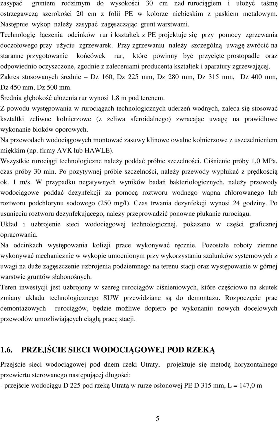 Przy zgrzewaniu należy szczególną uwagę zwrócić na staranne przygotowanie końcówek rur, które powinny być przycięte prostopadle oraz odpowiednio oczyszczone, zgodnie z zaleceniami producenta