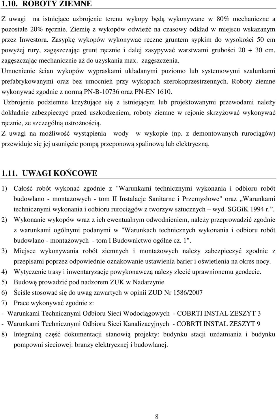 Zasypkę wykopów wykonywać ręczne gruntem sypkim do wysokości 50 cm powyżej rury, zagęszczając grunt ręcznie i dalej zasypywać warstwami grubości 20 30 cm, zagęszczając mechanicznie aż do uzyskania