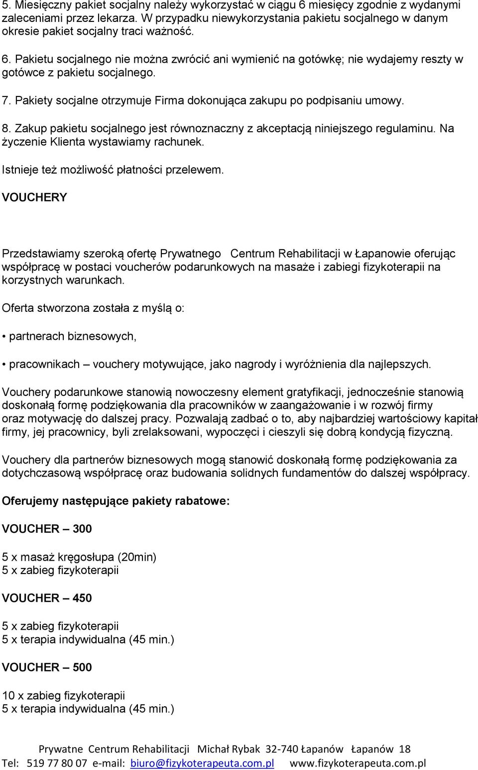 Pakietu socjalnego nie można zwrócić ani wymienić na gotówkę; nie wydajemy reszty w gotówce z pakietu socjalnego. 7. Pakiety socjalne otrzymuje Firma dokonująca zakupu po podpisaniu umowy. 8.