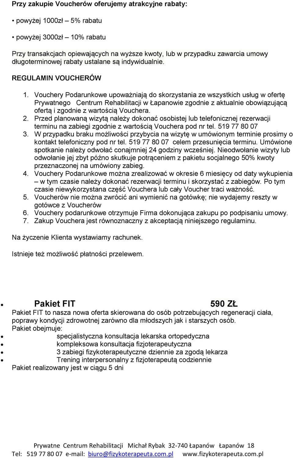 Vouchery Podarunkowe upoważniają do skorzystania ze wszystkich usług w ofertę Prywatnego Centrum Rehabilitacji w Łapanowie zgodnie z aktualnie obowiązującą ofertą i zgodnie z wartością Vouchera. 2.