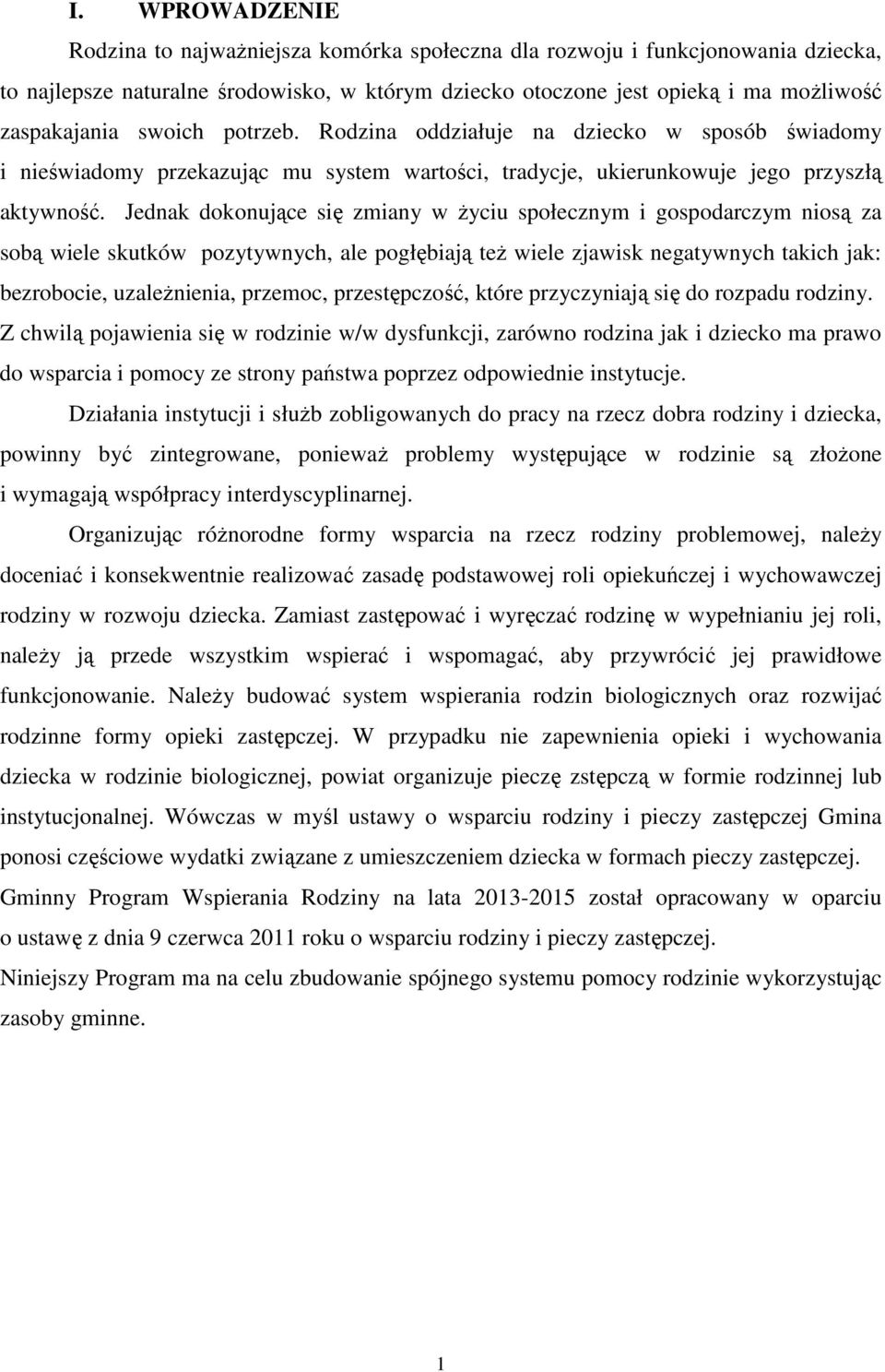 Jednak dokonujące się zmiany w życiu społecznym i gospodarczym niosą za sobą wiele skutków pozytywnych, ale pogłębiają też wiele zjawisk negatywnych takich jak: bezrobocie, uzależnienia, przemoc,