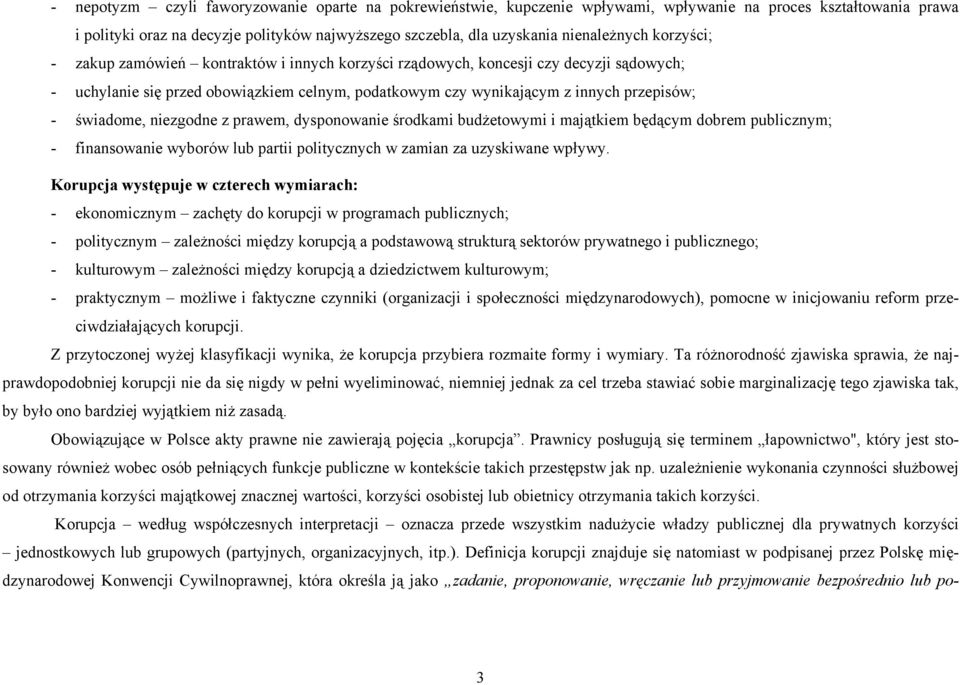 - świadome, niezgodne z prawem, dysponowanie środkami budżetowymi i majątkiem będącym dobrem publicznym; - finansowanie wyborów lub partii politycznych w zamian za uzyskiwane wpływy.