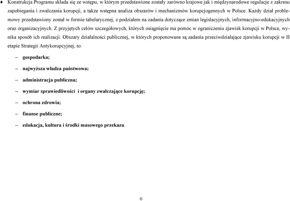 Każdy dział problemowy przedstawiony został w formie tabelarycznej, z podziałem na dotyczące zmian legislacyjnych, informacyjno-edukacyjnych oraz organizacyjnych.