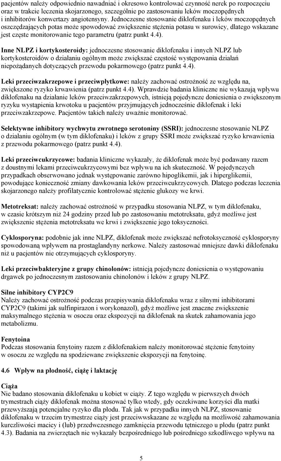 Jednoczesne stosowanie diklofenaku i leków moczopędnych oszczędzających potas może spowodować zwiększenie stężenia potasu w surowicy, dlatego wskazane jest częste monitorowanie tego parametru (patrz