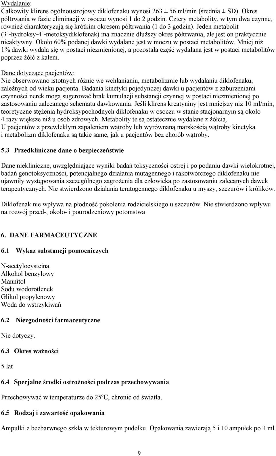 Jeden metabolit (3 -hydroksy-4 -metoksydiklofenak) ma znacznie dłuższy okres półtrwania, ale jest on praktycznie nieaktywny. Około 60% podanej dawki wydalane jest w moczu w postaci metabolitów.