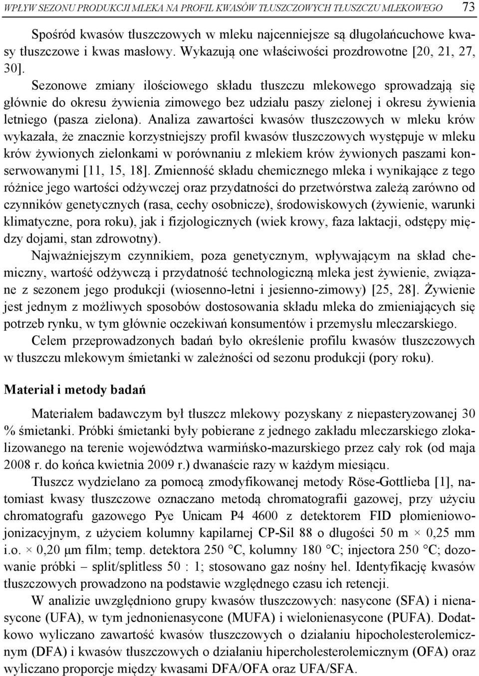 Sezonowe zmiany ilościowego składu tłuszczu mlekowego sprowadzają się głównie do okresu żywienia zimowego bez udziału paszy zielonej i okresu żywienia letniego (pasza zielona).