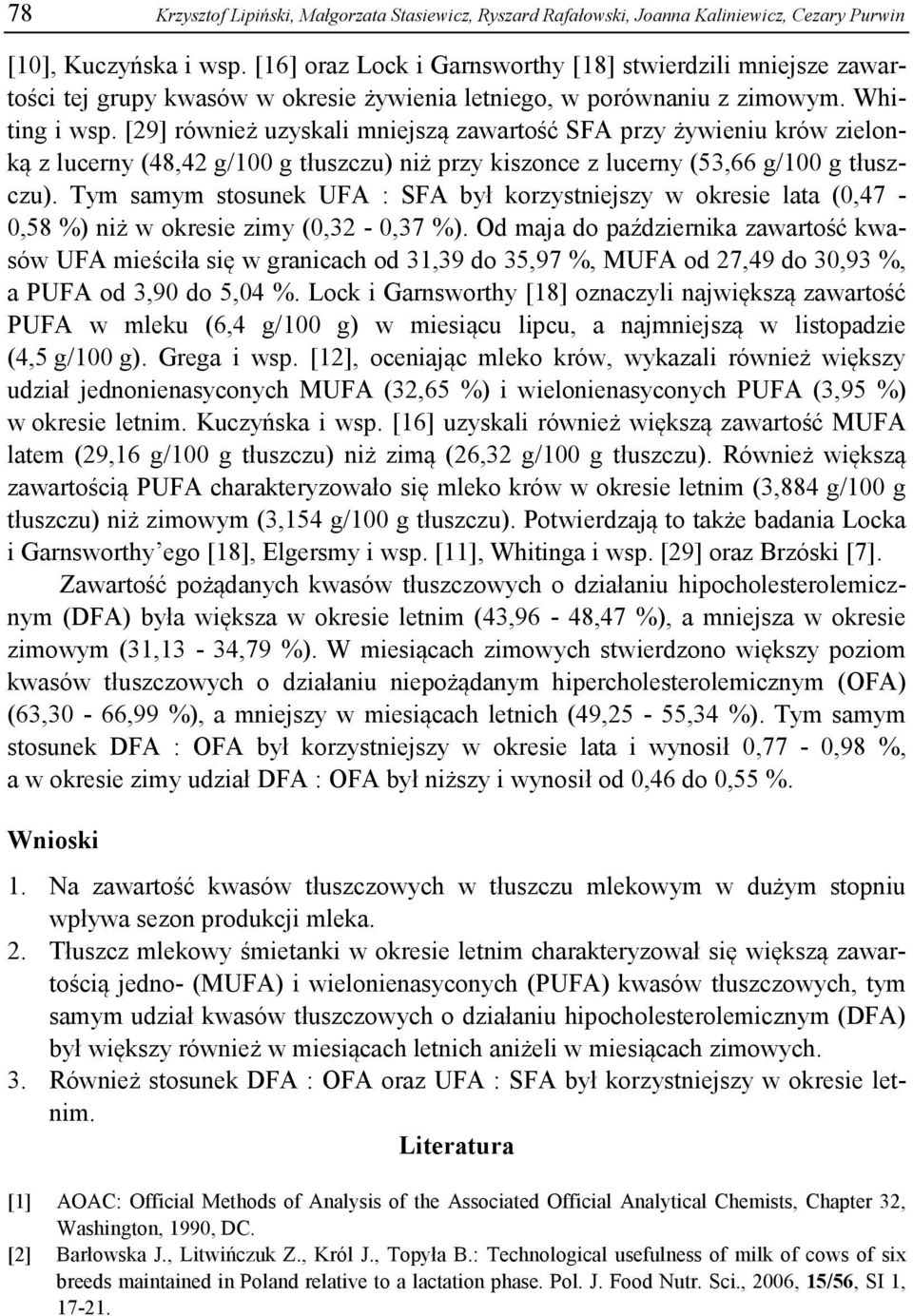 [29] również uzyskali mniejszą zawartość SFA przy żywieniu krów zielonką z lucerny (48,42 g/100 g tłuszczu) niż przy kiszonce z lucerny (53,66 g/100 g tłuszczu).