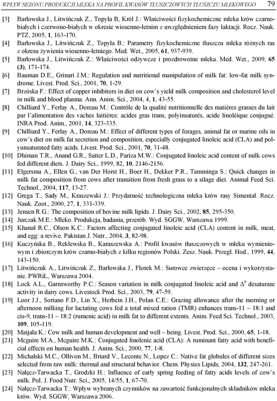 , Topyła B.: Parametry fizykochemiczne tłuszczu mleka różnych ras z okresu żywienia wiosenno-letniego. Med. Wet., 2005, 61, 937-939. [5] Barłowska J., Litwińczuk Z.