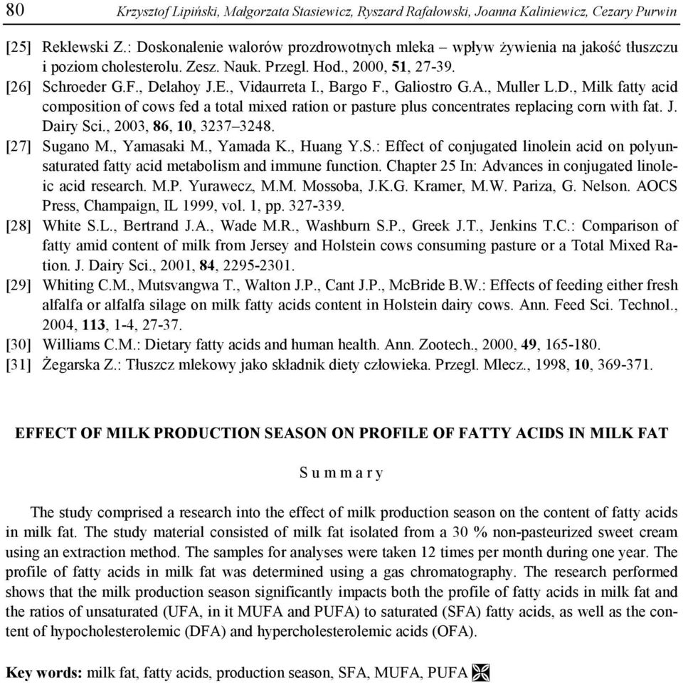 , Bargo F., Galiostro G.A., Muller L.D., Milk fatty acid composition of cows fed a total mixed ration or pasture plus concentrates replacing corn with fat. J. Dairy Sci., 2003, 86, 10, 3237 3248.