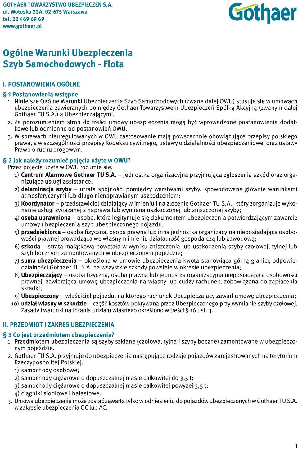 Niniejsze Ogólne Warunki Ubezpieczenia Szyb Samochodowych (zwane dalej OWU) stosuje się w umowach ubezpieczenia zawieranych pomiędzy Gothaer Towarzystwem Ubezpieczeń Spółką Akcyjną (zwanym dalej