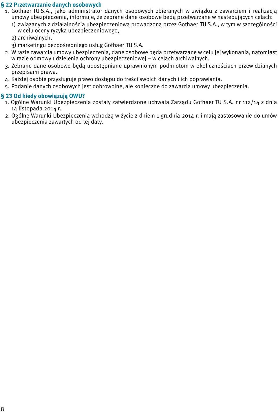 działalnością ubezpieczeniową prowadzoną przez Gothaer TU S.A., w tym w szczególności w celu oceny ryzyka ubezpieczeniowego, 2)