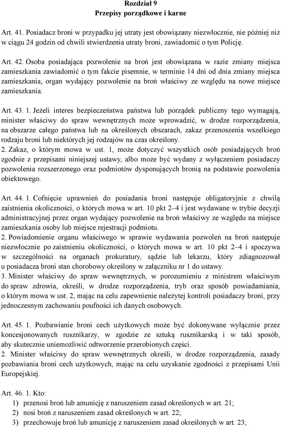 Osoba posiadająca pozwolenie na broń jest obowiązana w razie zmiany miejsca zamieszkania zawiadomić o tym fakcie pisemnie, w terminie 14 dni od dnia zmiany miejsca zamieszkania, organ wydający