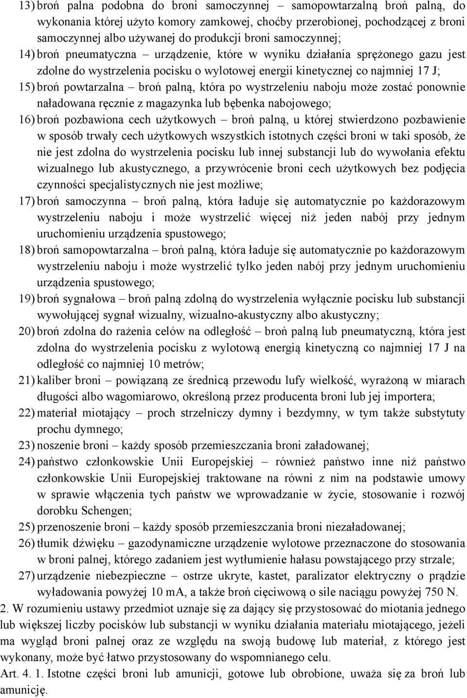 powtarzalna broń palną, która po wystrzeleniu naboju może zostać ponownie naładowana ręcznie z magazynka lub bębenka nabojowego; 16) broń pozbawiona cech użytkowych broń palną, u której stwierdzono