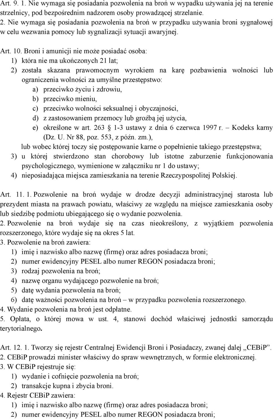 Broni i amunicji nie może posiadać osoba: 1) która nie ma ukończonych 21 lat; 2) została skazana prawomocnym wyrokiem na karę pozbawienia wolności lub ograniczenia wolności za umyślne przestępstwo: