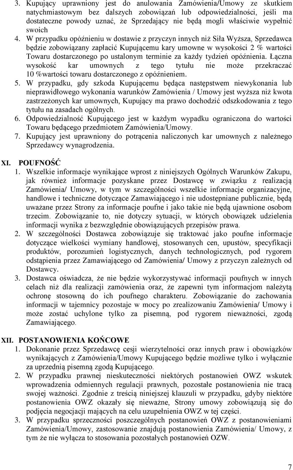 W przypadku opóźnieniu w dostawie z przyczyn innych niż Siła Wyższa, Sprzedawca będzie zobowiązany zapłacić Kupującemu kary umowne w wysokości 2 % wartości Towaru dostarczonego po ustalonym terminie