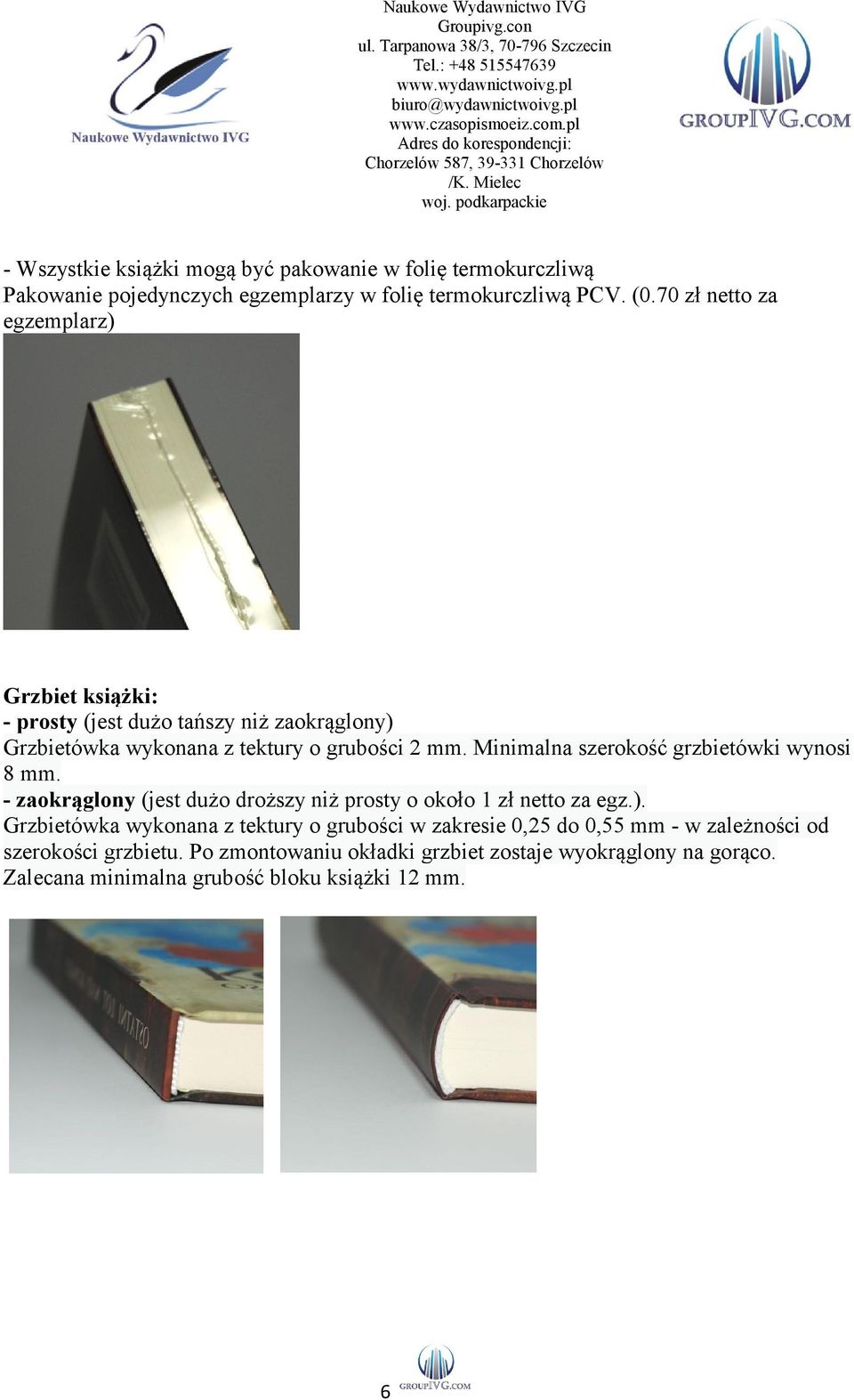 Minimalna szerokość grzbietówki wynosi 8 mm. - zaokrąglony (jest dużo droższy niż prosty o około 1 zł netto za egz.).