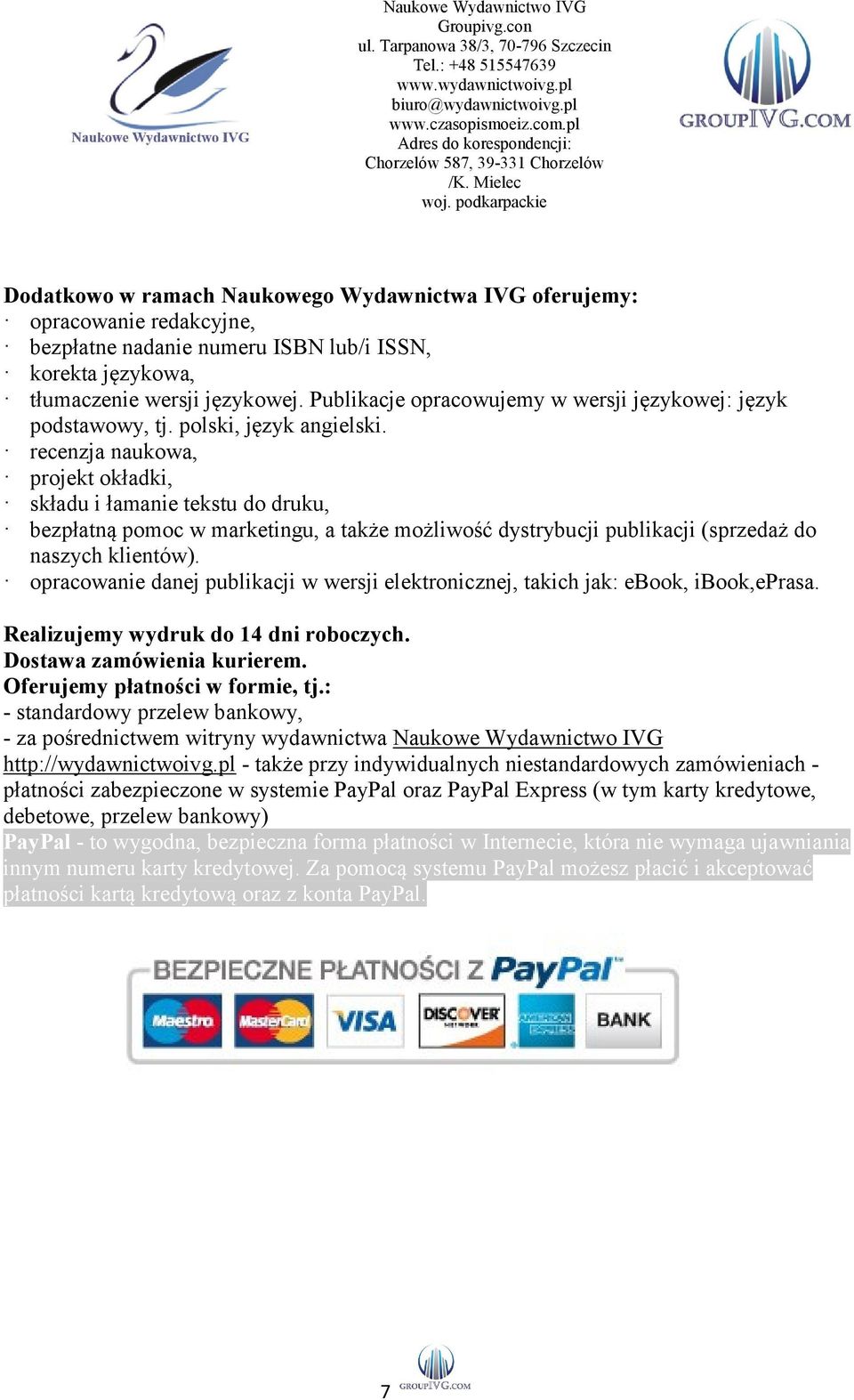 recenzja naukowa, projekt okładki, składu i łamanie tekstu do druku, bezpłatną pomoc w marketingu, a także możliwość dystrybucji publikacji (sprzedaż do naszych klientów).