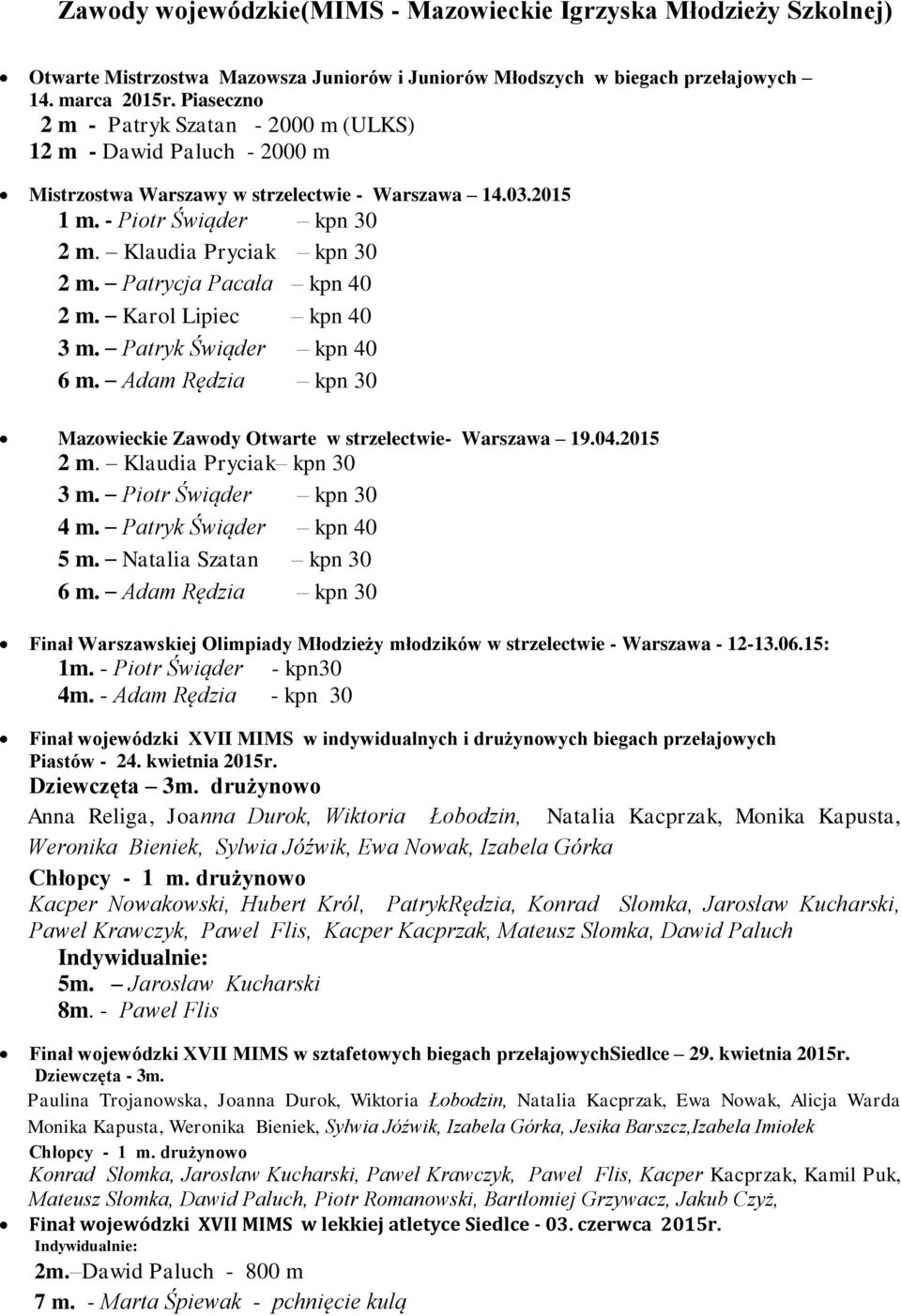 Patrycja Pacała kpn 40 2 m. Karol Lipiec kpn 40 3 m. Patryk Świąder kpn 40 6 m. Adam Rędzia kpn 30 Mazowieckie Zawody Otwarte w strzelectwie- Warszawa 19.04.2015 2 m. Klaudia Pryciak kpn 30 3 m.