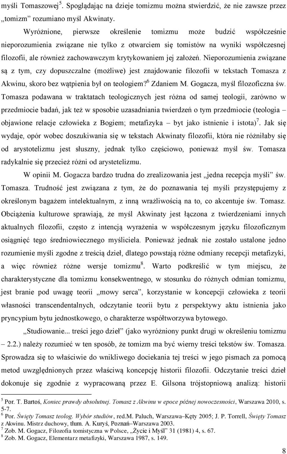 jej założeń. Nieporozumienia związane są z tym, czy dopuszczalne (możliwe) jest znajdowanie filozofii w tekstach Tomasza z Akwinu, skoro bez wątpienia był on teologiem? 6 Zdaniem M.