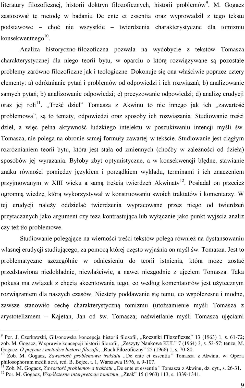 Analiza historyczno-filozoficzna pozwala na wydobycie z tekstów Tomasza charakterystycznej dla niego teorii bytu, w oparciu o którą rozwiązywane są pozostałe problemy zarówno filozoficzne jak i