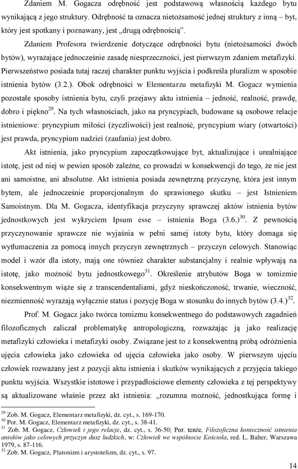 Zdaniem Profesora twierdzenie dotyczące odrębności bytu (nietożsamości dwóch bytów), wyrażające jednocześnie zasadę niesprzeczności, jest pierwszym zdaniem metafizyki.