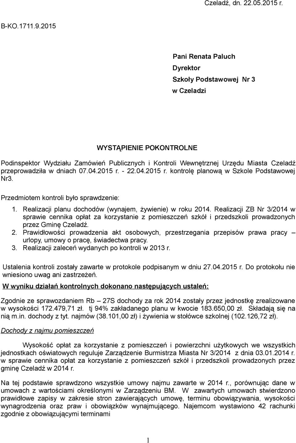 dniach 07.04.2015 r. - 22.04.2015 r. kontrolę planową w Szkole Podstawowej Nr3. Przedmiotem kontroli było sprawdzenie: 1. Realizacji planu dochodów (wynajem, żywienie) w roku 2014.