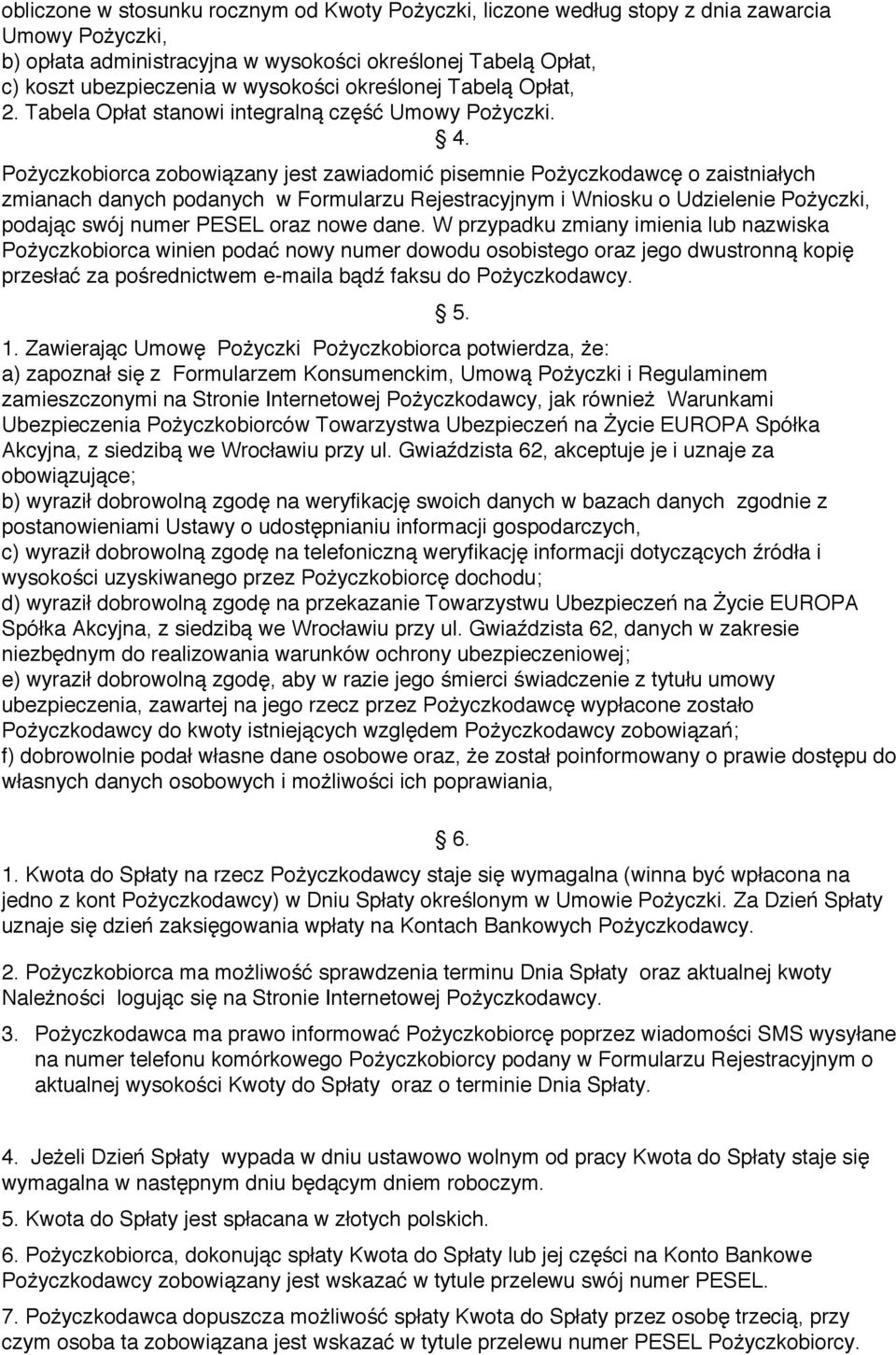 Pożyczkobiorca zobowiązany jest zawiadomić pisemnie Pożyczkodawcę o zaistniałych zmianach danych podanych w Formularzu Rejestracyjnym i Wniosku o Udzielenie Pożyczki, podając swój numer PESEL oraz