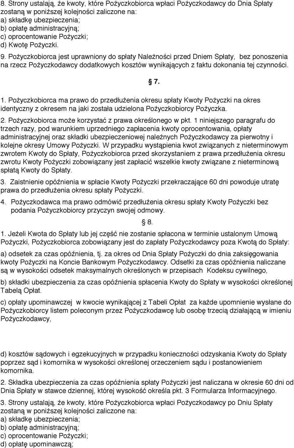 Pożyczkobiorca jest uprawniony do spłaty Należności przed Dniem Spłaty, bez ponoszenia na rzecz Pożyczkodawcy dodatkowych kosztów wynikających z faktu dokonania tej czynności. 1.