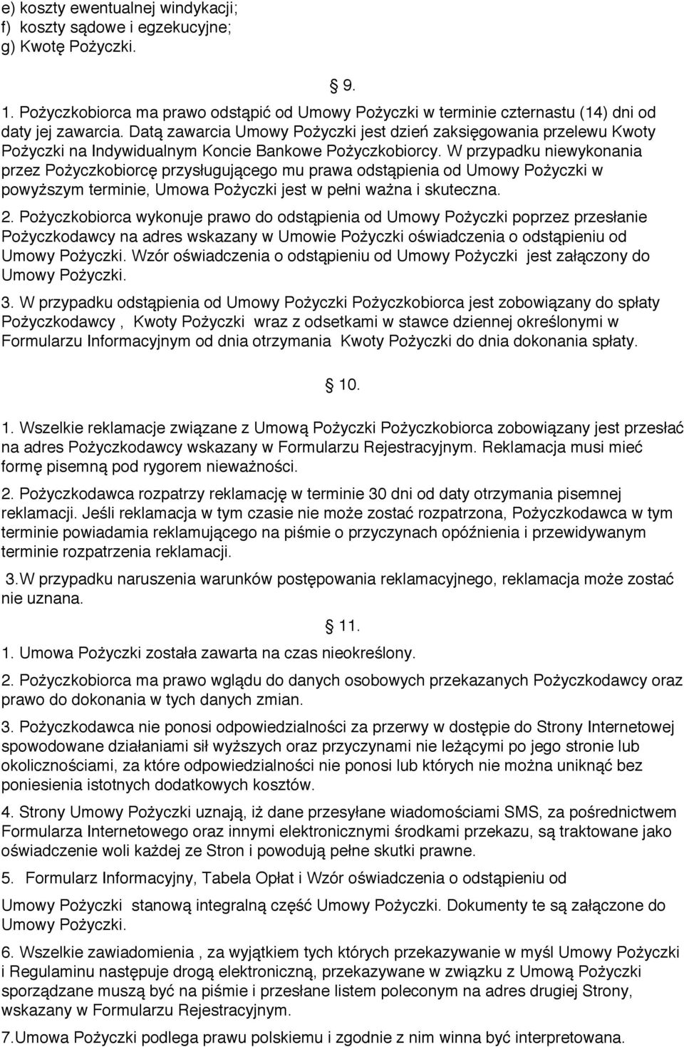 W przypadku niewykonania przez Pożyczkobiorcę przysługującego mu prawa odstąpienia od Umowy Pożyczki w powyższym terminie, Umowa Pożyczki jest w pełni ważna i skuteczna. 2.