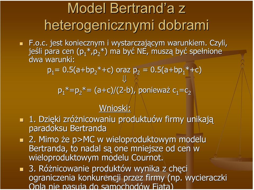 5(a+bp 1 *+c) p 1 *=p 2 *= (a+c( a+c)/(2-b), ponieważ c 1 =c 2 Wnioski: 1. Dzięki zróżnicowaniu produktuów firmy unikają paradoksu Bertranda 2.
