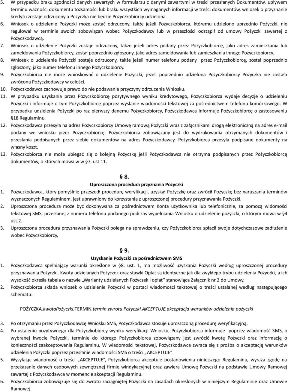 Wniosek o udzielenie Pożyczki może zostać odrzucony, także jeżeli Pożyczkobiorca, któremu udzielono uprzednio Pożyczki, nie regulował w terminie swoich zobowiązań wobec Pożyczkodawcy lub w