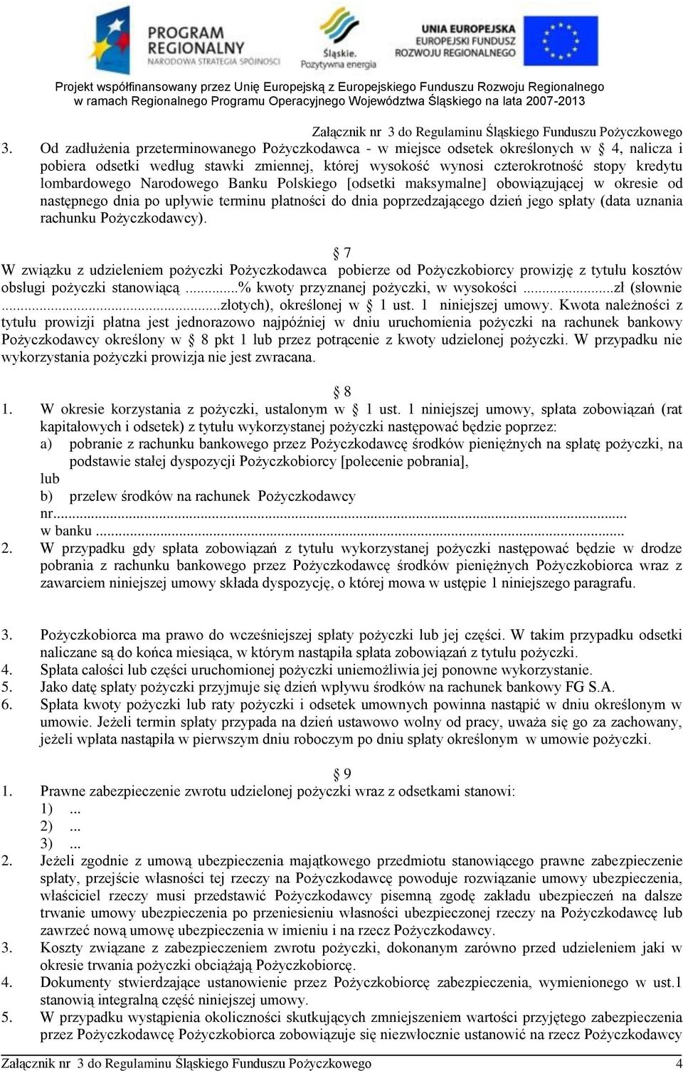 Pożyczkodawcy). 7 W związku z udzieleniem pożyczki Pożyczkodawca pobierze od Pożyczkobiorcy prowizję z tytułu kosztów obsługi pożyczki stanowiącą...% kwoty przyznanej pożyczki, w wysokości.