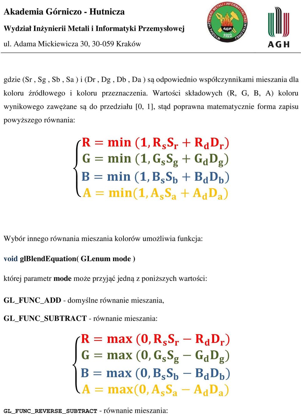 = (, + ) = (, + ) Wybór innego równania mieszania kolorów umożliwia funkcja: void glblendequation( GLenum mode ) której parametr mode może przyjąć jedną z
