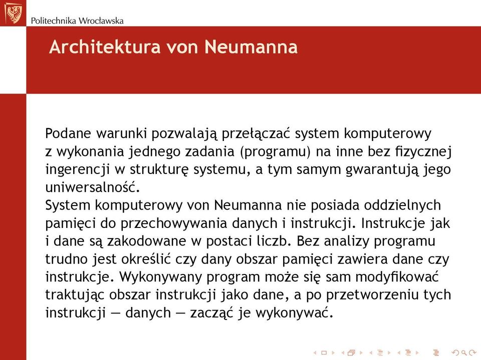 System komputerowy von Neumanna nie posiada oddzielnych pamięci do przechowywania danych i instrukcji.