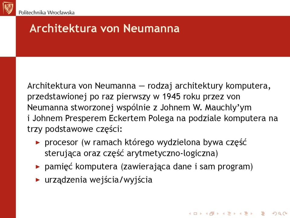 Mauchly ym i Johnem Presperem Eckertem Polega na podziale komputera na trzy podstawowe części: procesor (w