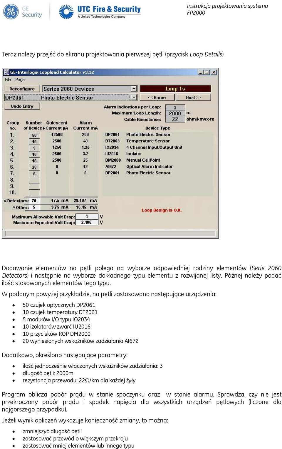 W podanym powyżej przykładzie, na pętli zastosowano następujące urządzenia: 50 czujek optycznych DP2061 10 czujek temperatury DT2061 5 modułów I/O typu IO2034 10 izolatorów zwarć IU2016 10 przycisków