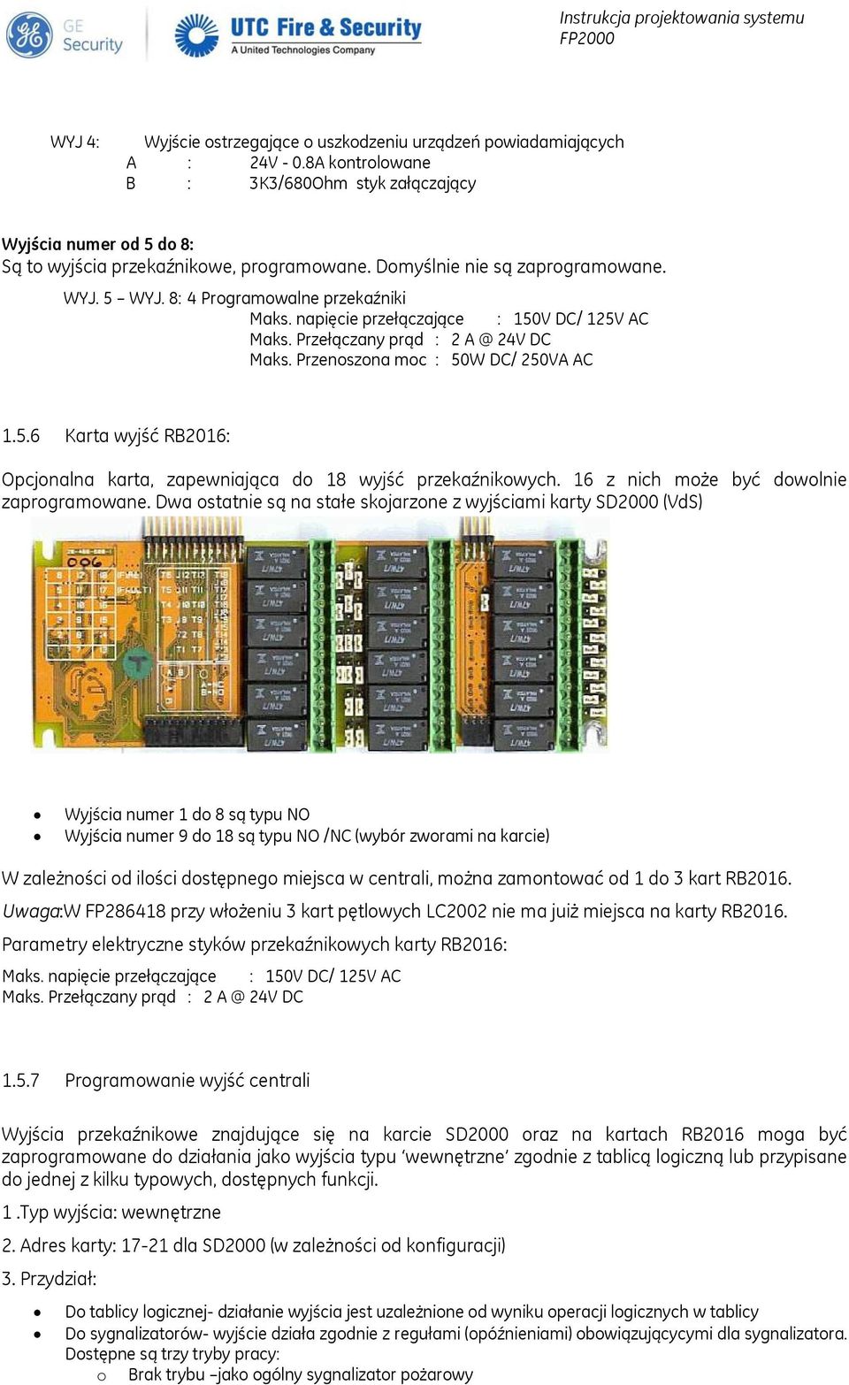 Przenoszona moc : 50W DC/ 250VA AC 1.5.6 Karta wyjść RB2016: Opcjonalna karta, zapewniająca do 18 wyjść przekaźnikowych. 16 z nich może być dowolnie zaprogramowane.