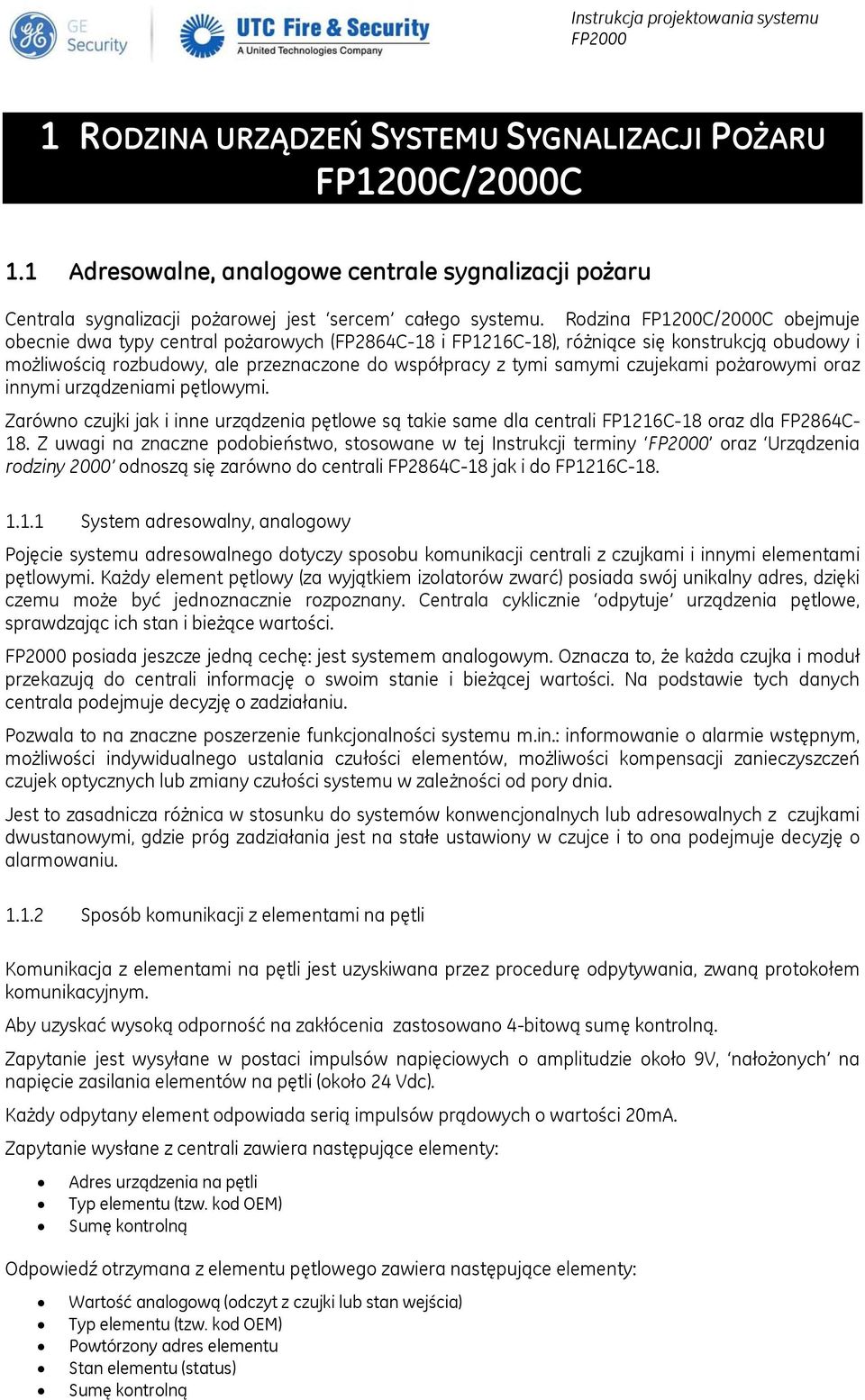 czujekami pożarowymi oraz innymi urządzeniami pętlowymi. Zarówno czujki jak i inne urządzenia pętlowe są takie same dla centrali FP1216C-18 oraz dla FP2864C- 18.
