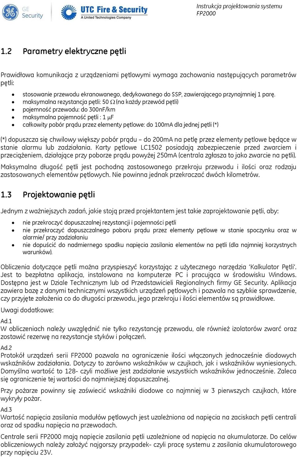 maksymalna rezystancja pętli: 50 Ω (na każdy przewód pętli) pojemność przewodu: do 300nF/km maksymalna pojemność pętli : 1 μf całkowity pobór prądu przez elementy pętlowe: do 100mA dla jednej pętli